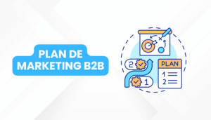Plan de Marketing B2B: Guía para Impulsar tu Estrategia en 2025
