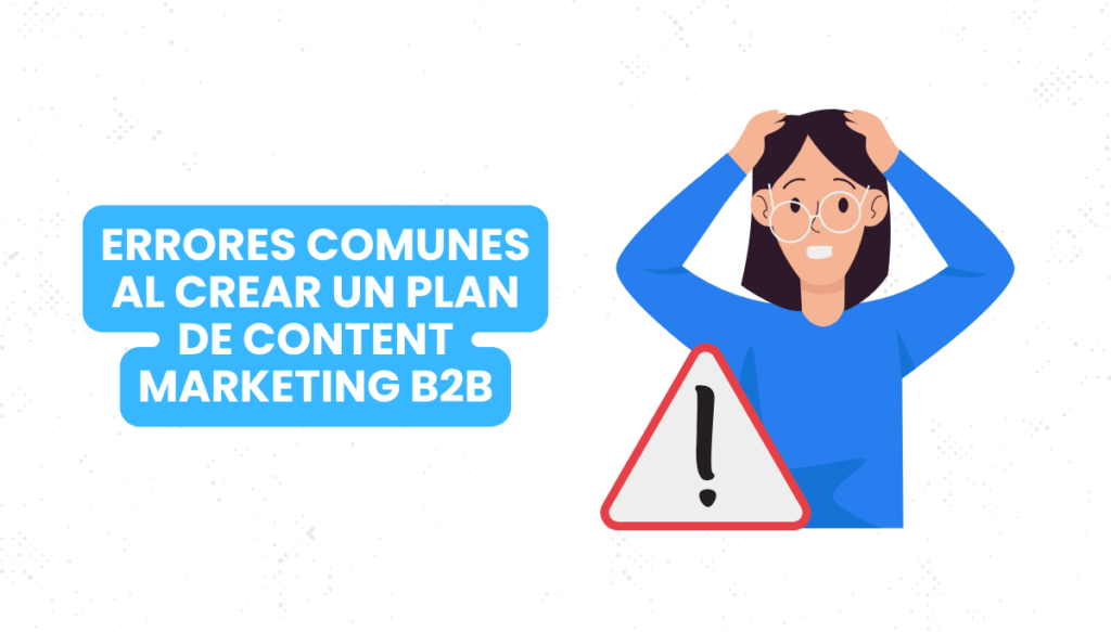 Errores Comunes al Crear un Plan de Content Marketing B2B